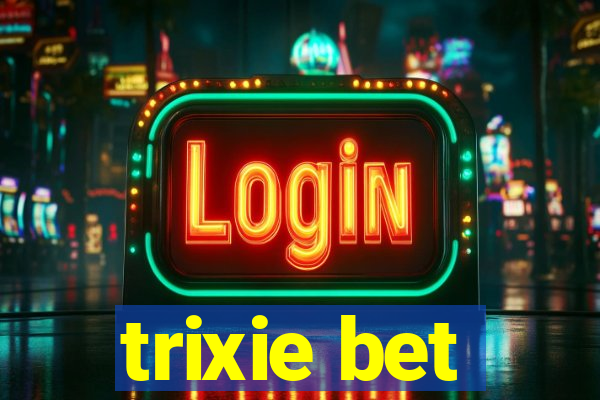 trixie bet